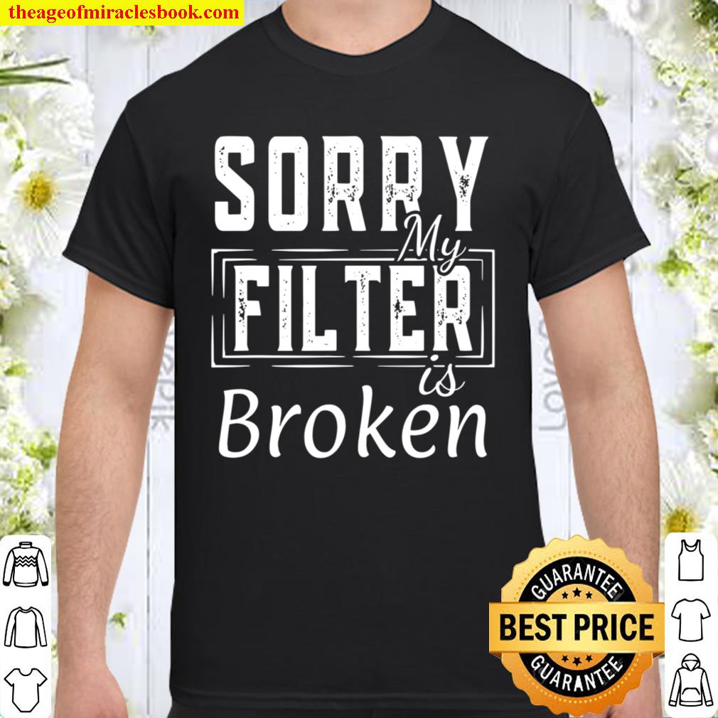 Sorry My Filter Is Broken limited Shirt, Hoodie, Long Sleeved, SweatShirt
