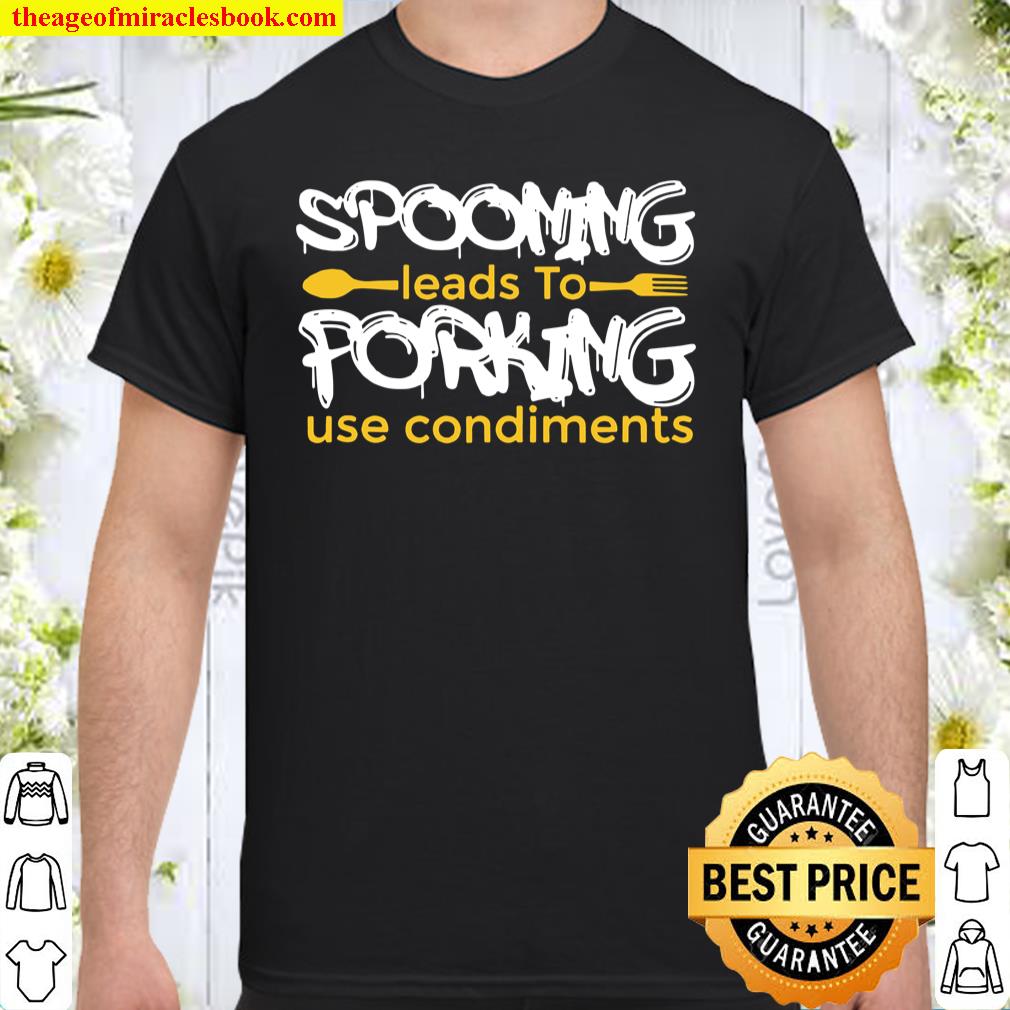 Spooning Leads To Forking Use Condiment Inuendo Shirt