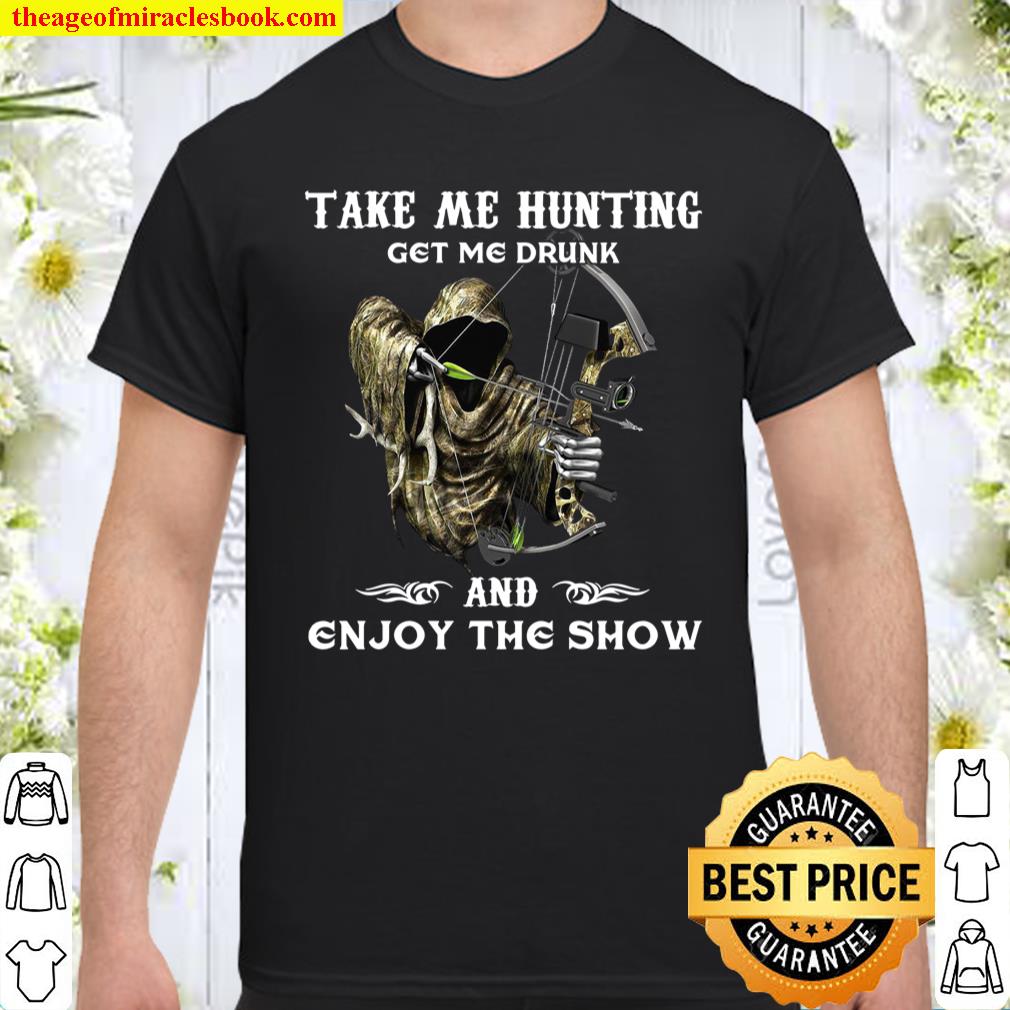 Take Me Hunting Get Me Drunk And Enjoy The Show Shirt, hoodie, tank top, sweater Take Me Hunting Get Me Drunk And Enjoy The Show Shirt, hoodie, tank top, sweater