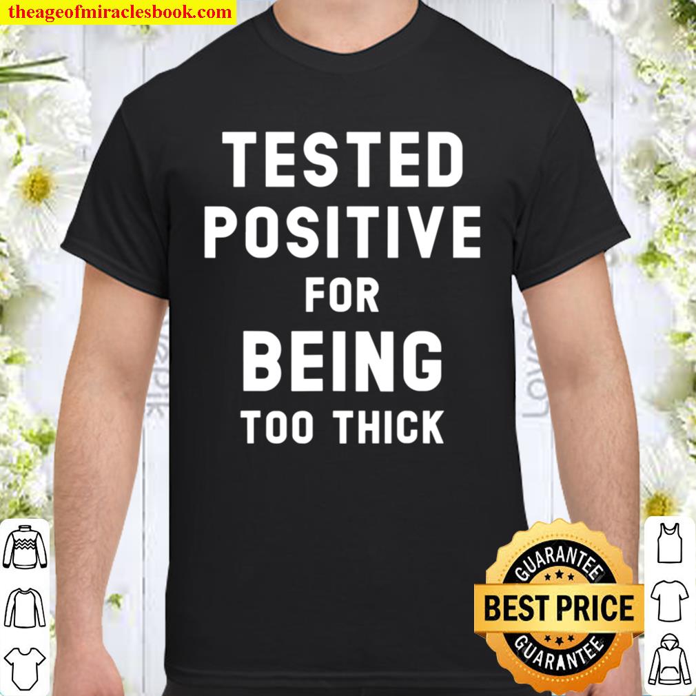 Tested Positive For Being Too Thick Funny Fart Angel Gift hot Shirt, Hoodie, Long Sleeved, SweatShirt