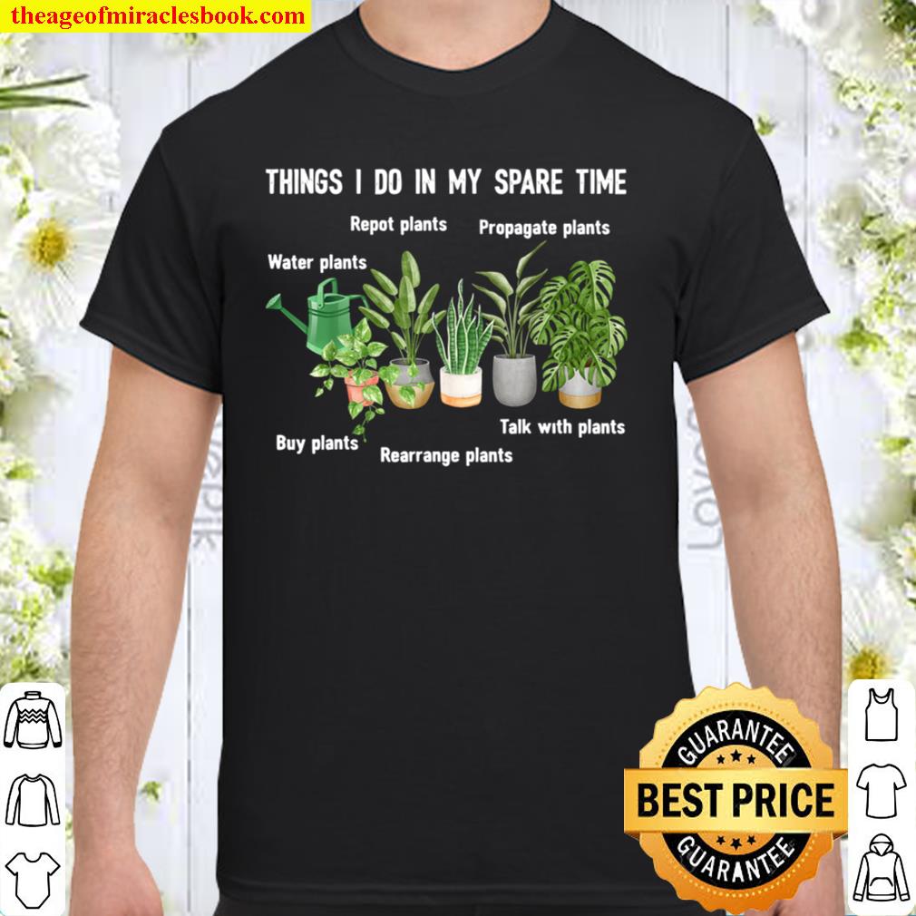 Things I Do In My Spare Time Plant T-shirt Gardene Gardening 2021 Shirt, Hoodie, Long Sleeved, SweatShirt