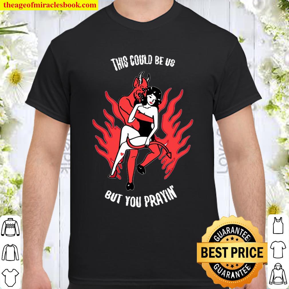 This Could Be Us But You Praying Satanic Funny Baphomet new Shirt, Hoodie, Long Sleeved, SweatShirt