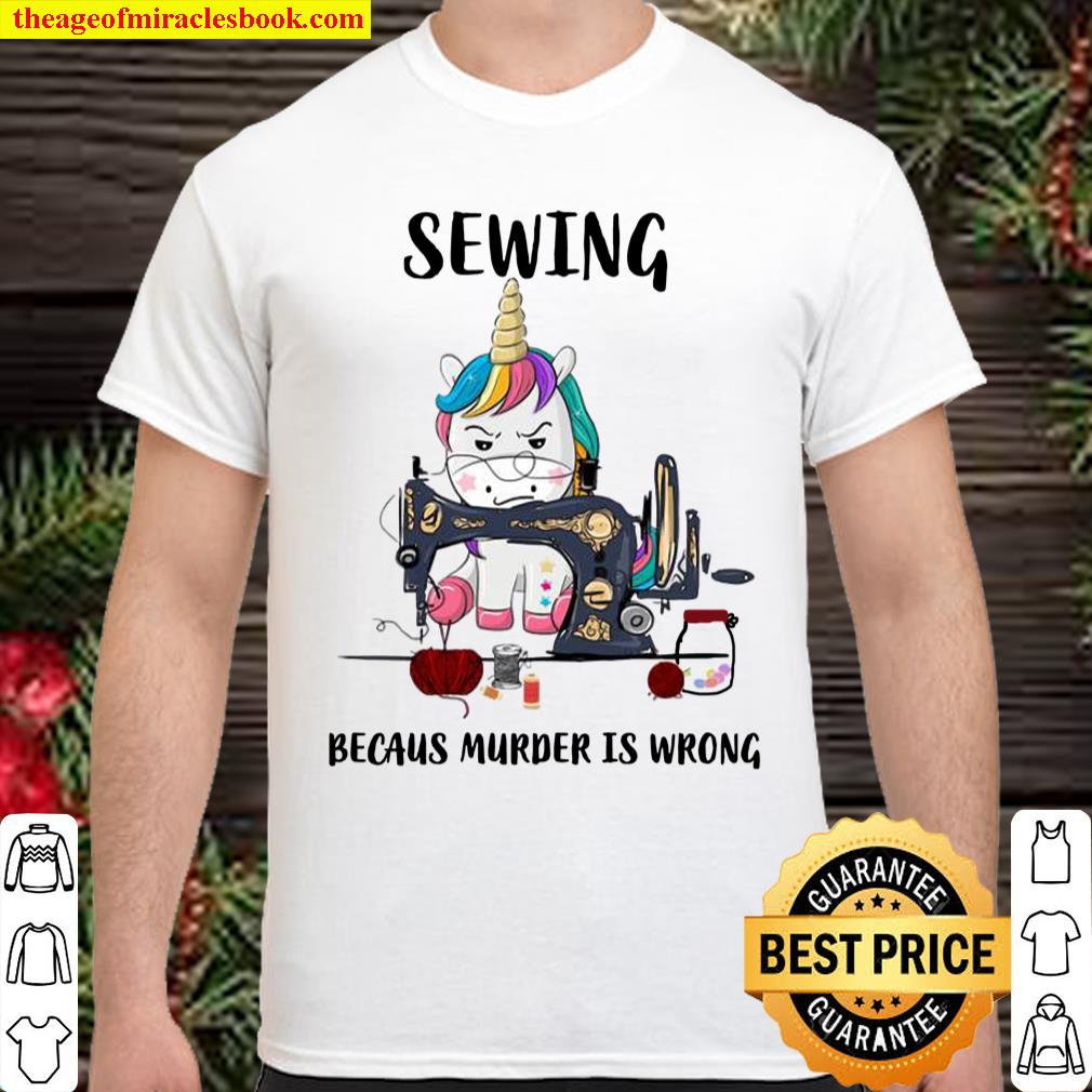 Unicorn Sewing because murder Is wrong shirt, hoodie, tank top, sweater Unicorn Sewing because murder Is wrong shirt, hoodie, tank top, sweater