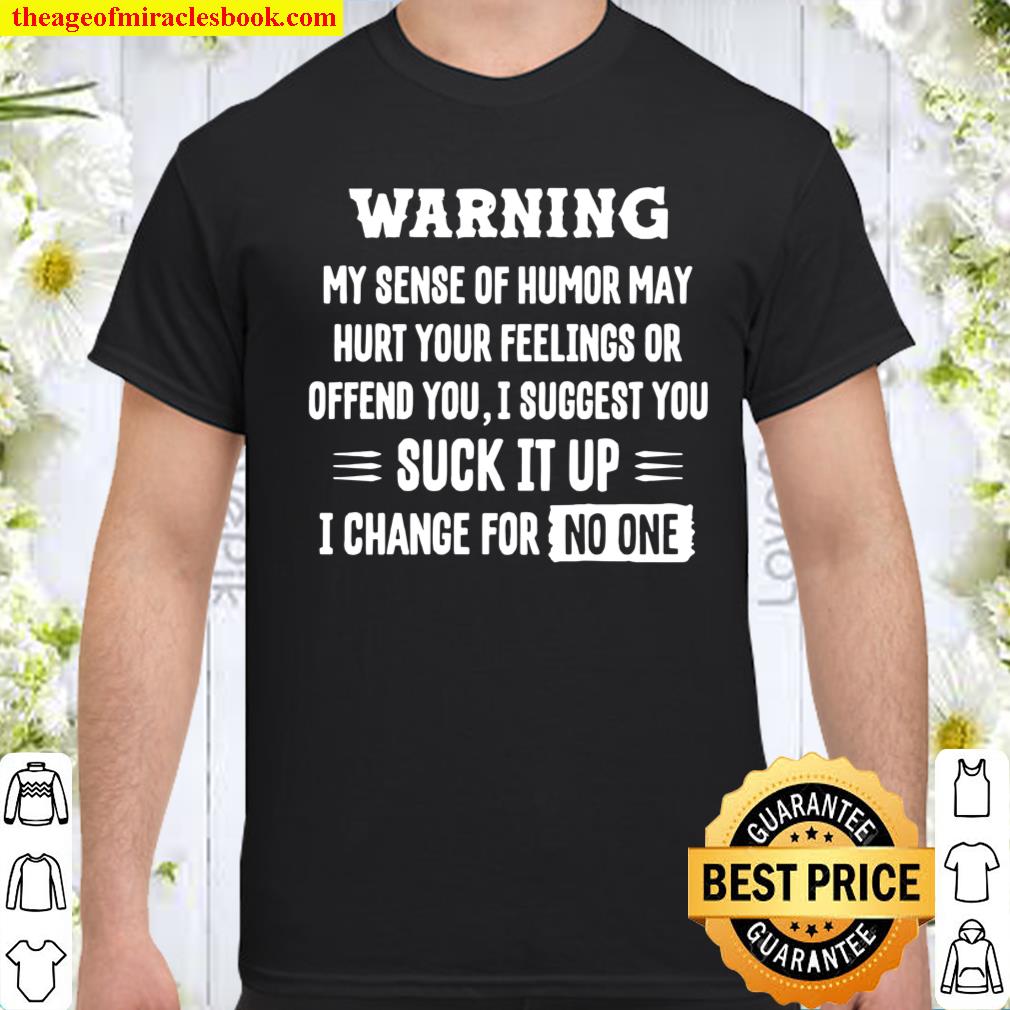 Warning My Sense Of Humor May Suck It Up I Change For No One Shirt