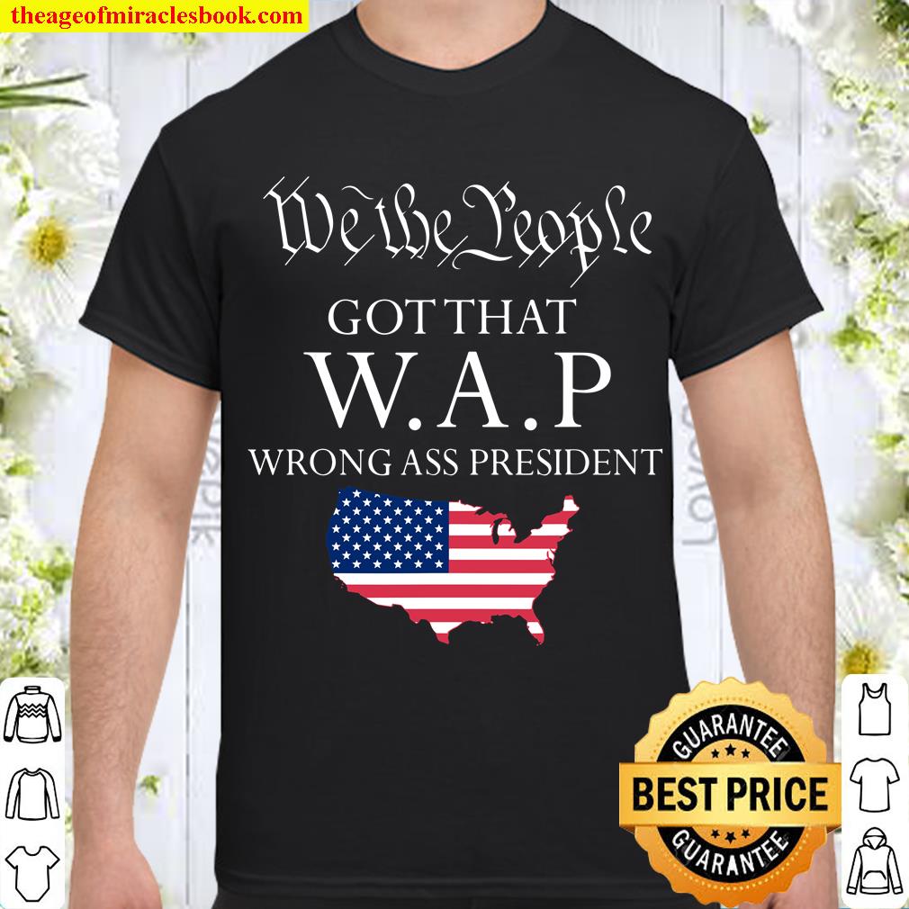 We The People Got That W.a.p Wrong Ass President Shirt