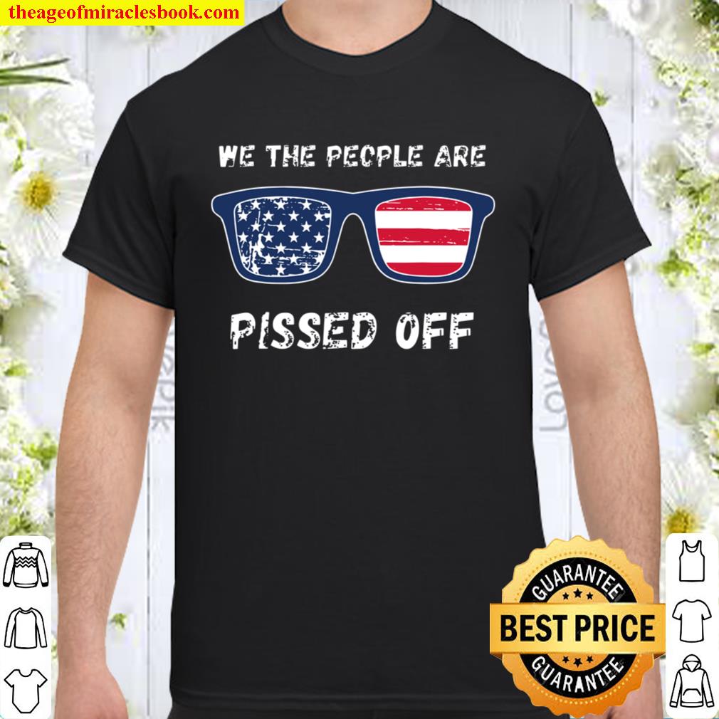 We the People are Pissed Off new Shirt, Hoodie, Long Sleeved, SweatShirt