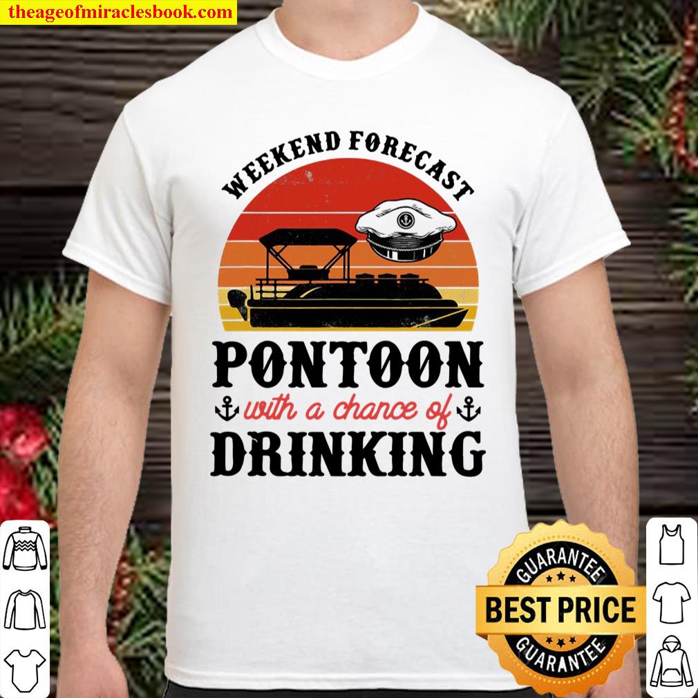 Weekend Forecast Pontoon With A Chance Of Drinking Captain shirt, hoodie, tank top, sweater