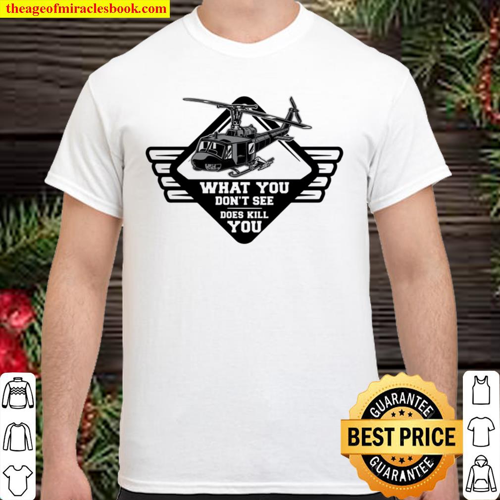 What You Don’t See Does Kill You Helicopter hot Shirt, Hoodie, Long Sleeved, SweatShirt