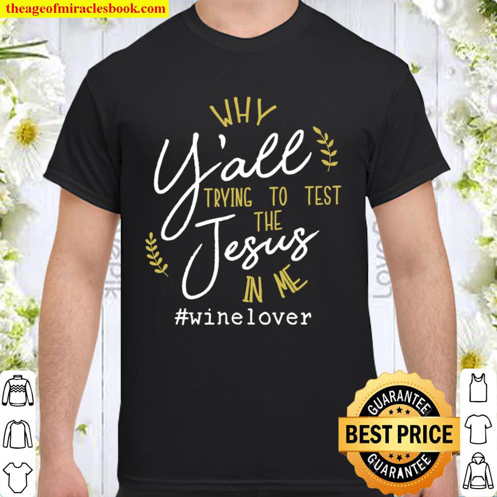 Why Y’all Trying To Test The Jesus In Me Wine Lover hot Shirt, Hoodie, Long Sleeved, SweatShirt Why Y’all Trying To Test The Jesus In Me Wine Lover hot Shirt, Hoodie, Long Sleeved, SweatShirt