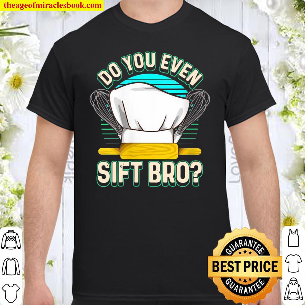 Womens Cute & Do You Even Sift Bro Baking Flour Pun limited Shirt, Hoodie, Long Sleeved, SweatShirt
