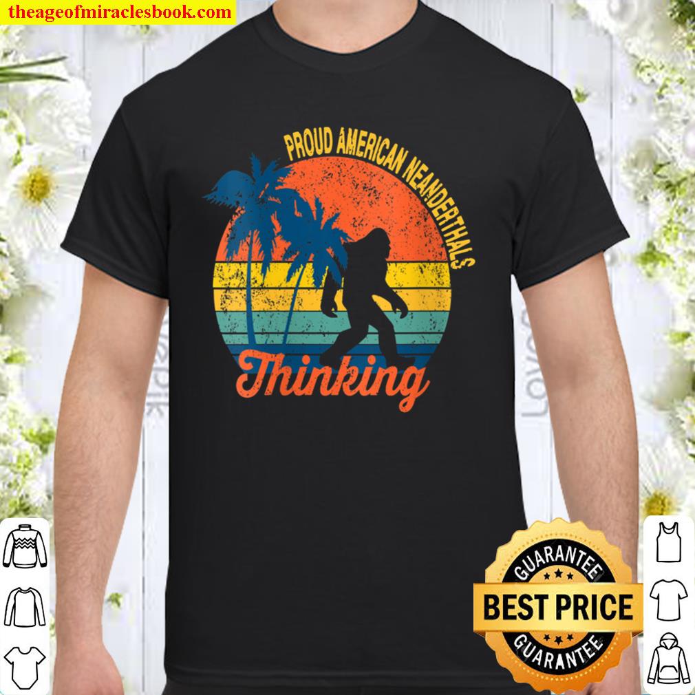 Womens Neanderthal Thinking – Proud American Neanderthal Thinking 2021 Shirt, Hoodie, Long Sleeved, SweatShirt