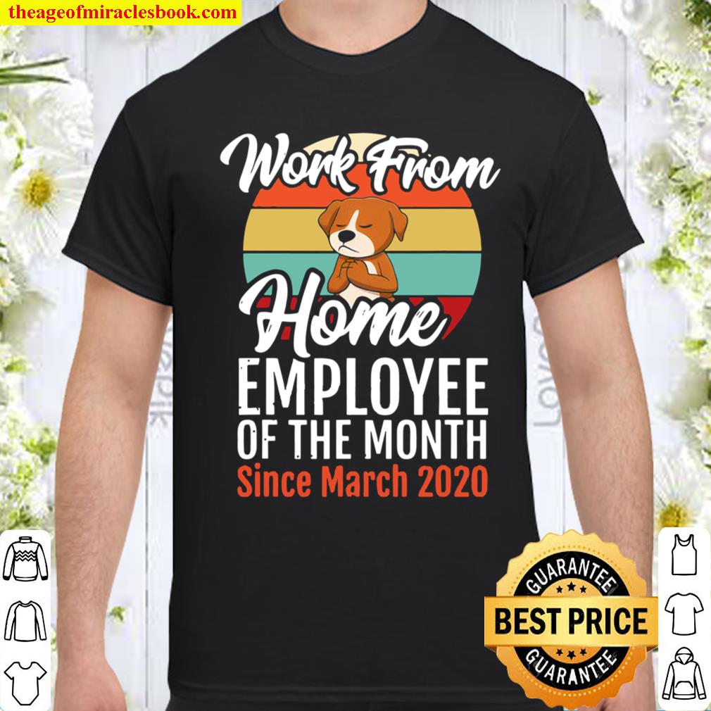 Work From Home Employee Of The Month Since March 2020 Shirt, hoodie, tank top, sweater