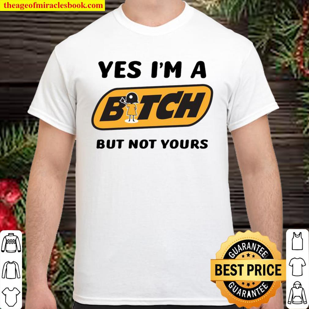 Yes I’m A Bitch But Not Yours new Shirt, Hoodie, Long Sleeved, SweatShirt Yes I’m A Bitch But Not Yours new Shirt, Hoodie, Long Sleeved, SweatShirt