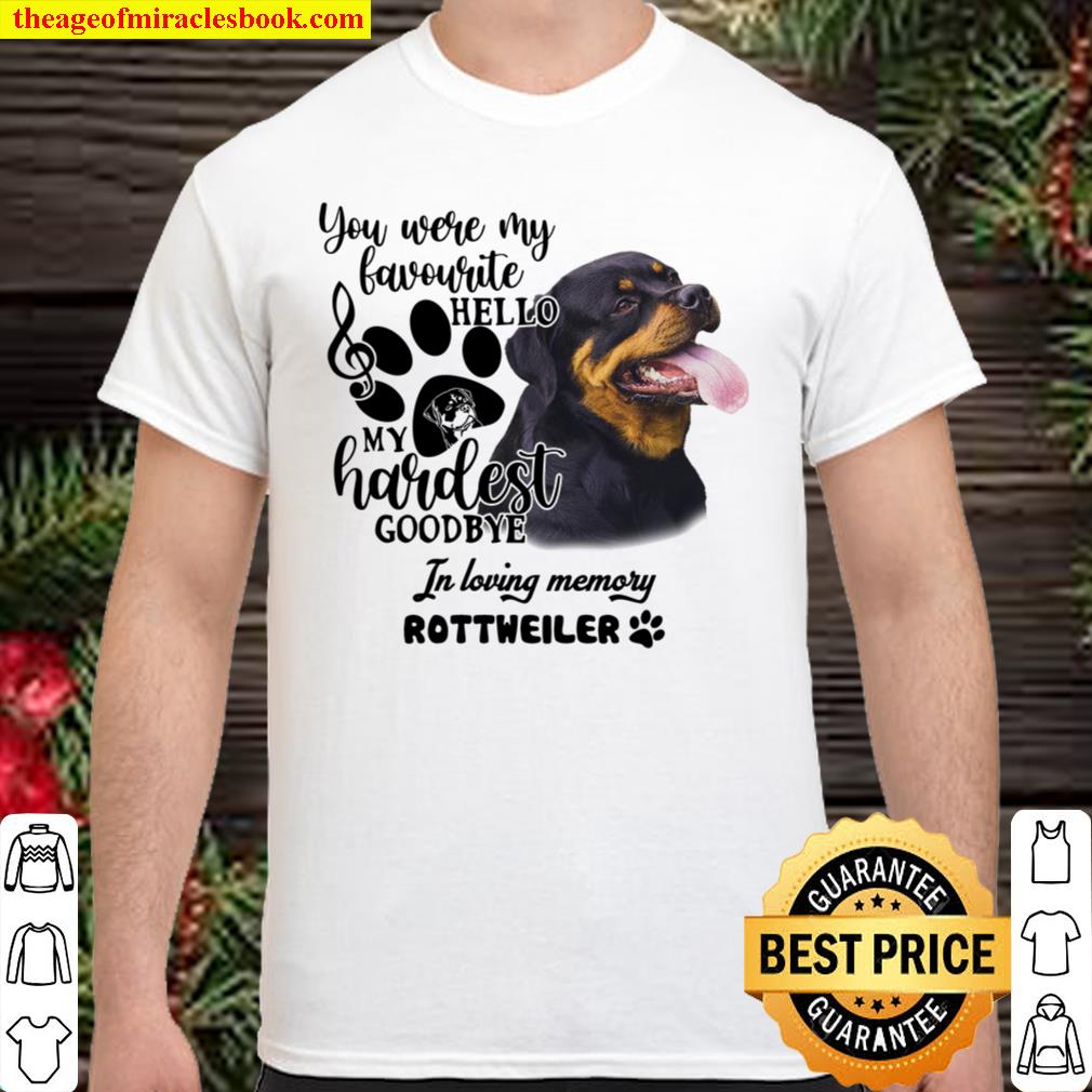 You Were My Favorite Hello My Hardest Goodbye IN Loving Memory Rottweiler limited Shirt, Hoodie, Long Sleeved, SweatShirt You Were My Favorite Hello My Hardest Goodbye IN Loving Memory Rottweiler limited Shirt, Hoodie, Long Sleeved, SweatShirt