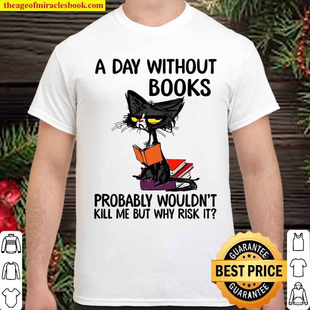 A Day Without Books Probably Wouldn’t Kill Me But Why Risk It Shirt