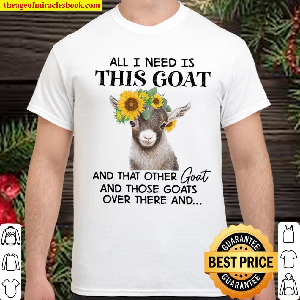 All I Need Is This Goat And That Other Goat And Those Goats Over There And Shirt