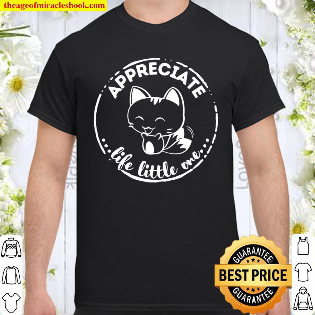 Appreciate Life Little One Cute Happy Kitten Shirt, hoodie, tank top, sweater