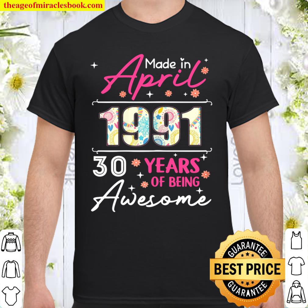 April Girl 1991 30 Years Old 30th Birthday hot Shirt, Hoodie, Long Sleeved, SweatShirt