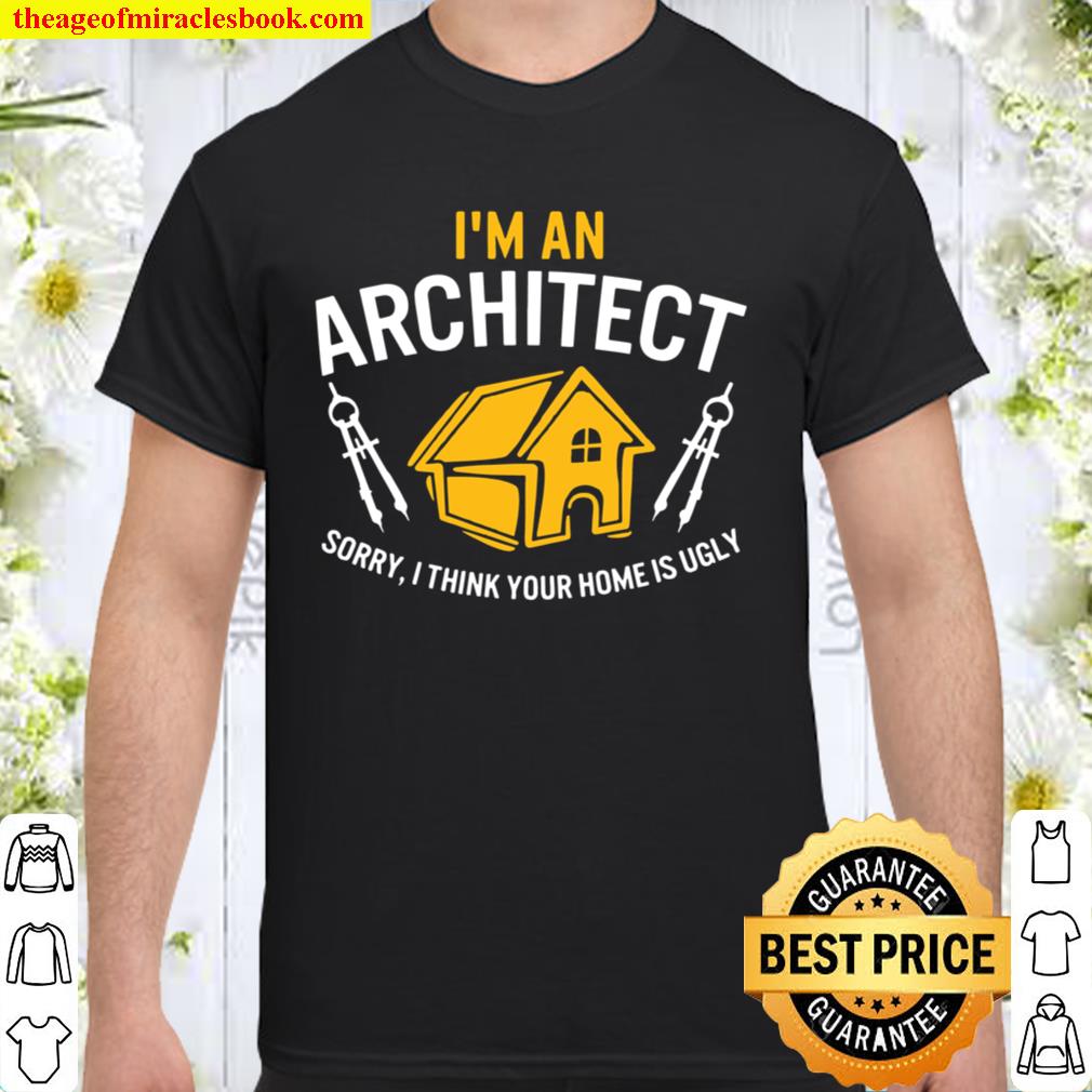 Architect Sorry Your Home Is Ugly Graduation Architecture 2021 Shirt, Hoodie, Long Sleeved, SweatShirt