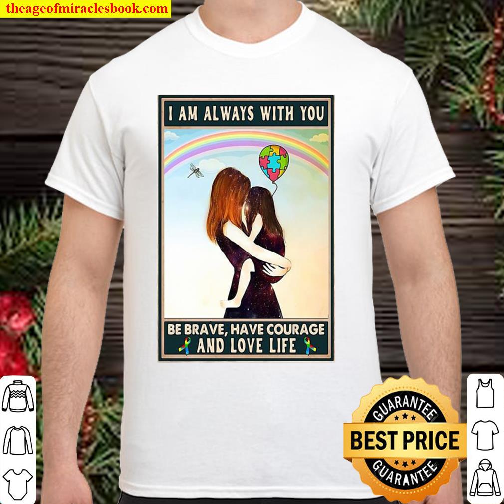 Autism Awareness I’m Always With You Be Brave Have Courage And Love Life Poster new Shirt, Hoodie, Long Sleeved, SweatShirt Autism Awareness I’m Always With You Be Brave Have Courage And Love Life Poster new Shirt, Hoodie, Long Sleeved, SweatShirt