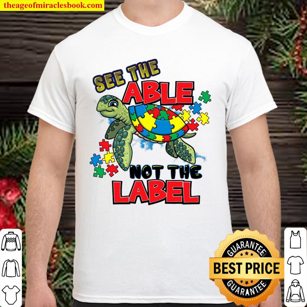 Autism Awareness See The Able Not The Label Cute Turtle limited Shirt, Hoodie, Long Sleeved, SweatShirt