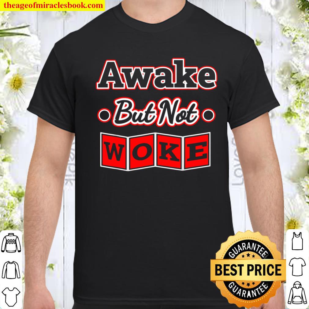 Awake But Not Woke Shirt, hoodie, tank top, sweater Awake But Not Woke Shirt, hoodie, tank top, sweater