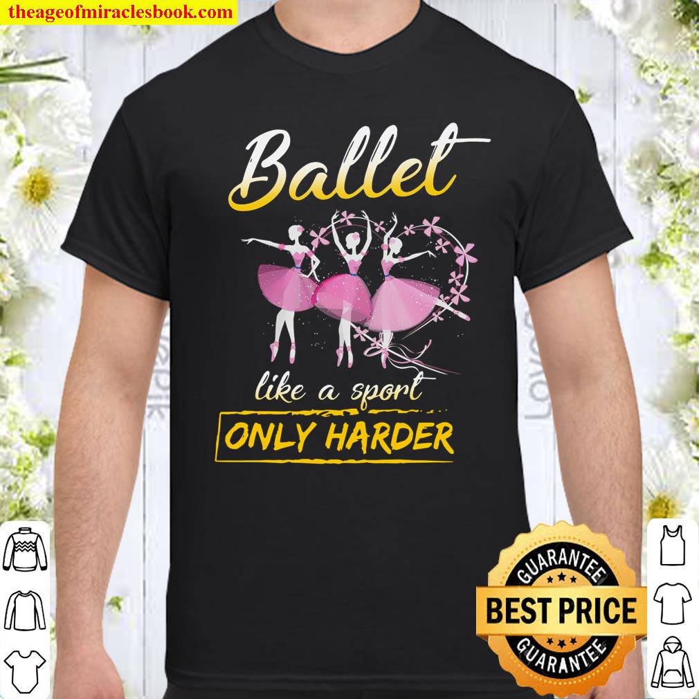 Ballet Like A Sport Only Harder Shirt, hoodie, tank top, sweater Ballet Like A Sport Only Harder Shirt, hoodie, tank top, sweater