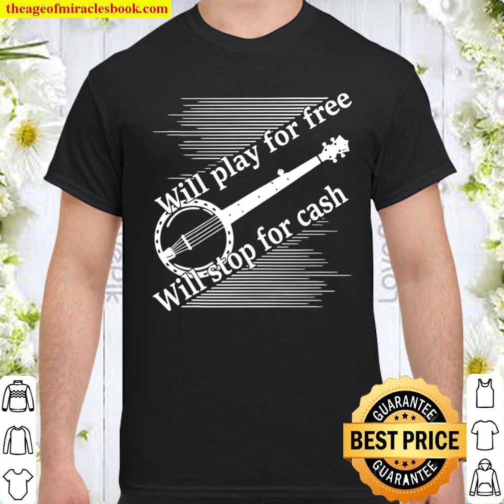 Banjo Bluegrass Players Play for Free Shirt, hoodie, tank top, sweater