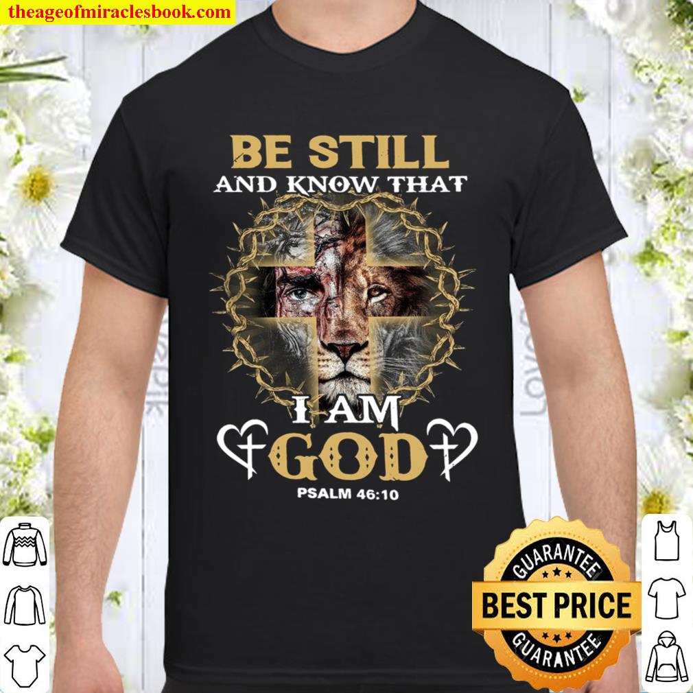 Be Still And Know That I Am God Psalm 46 10 limited Shirt, Hoodie, Long Sleeved, SweatShirt