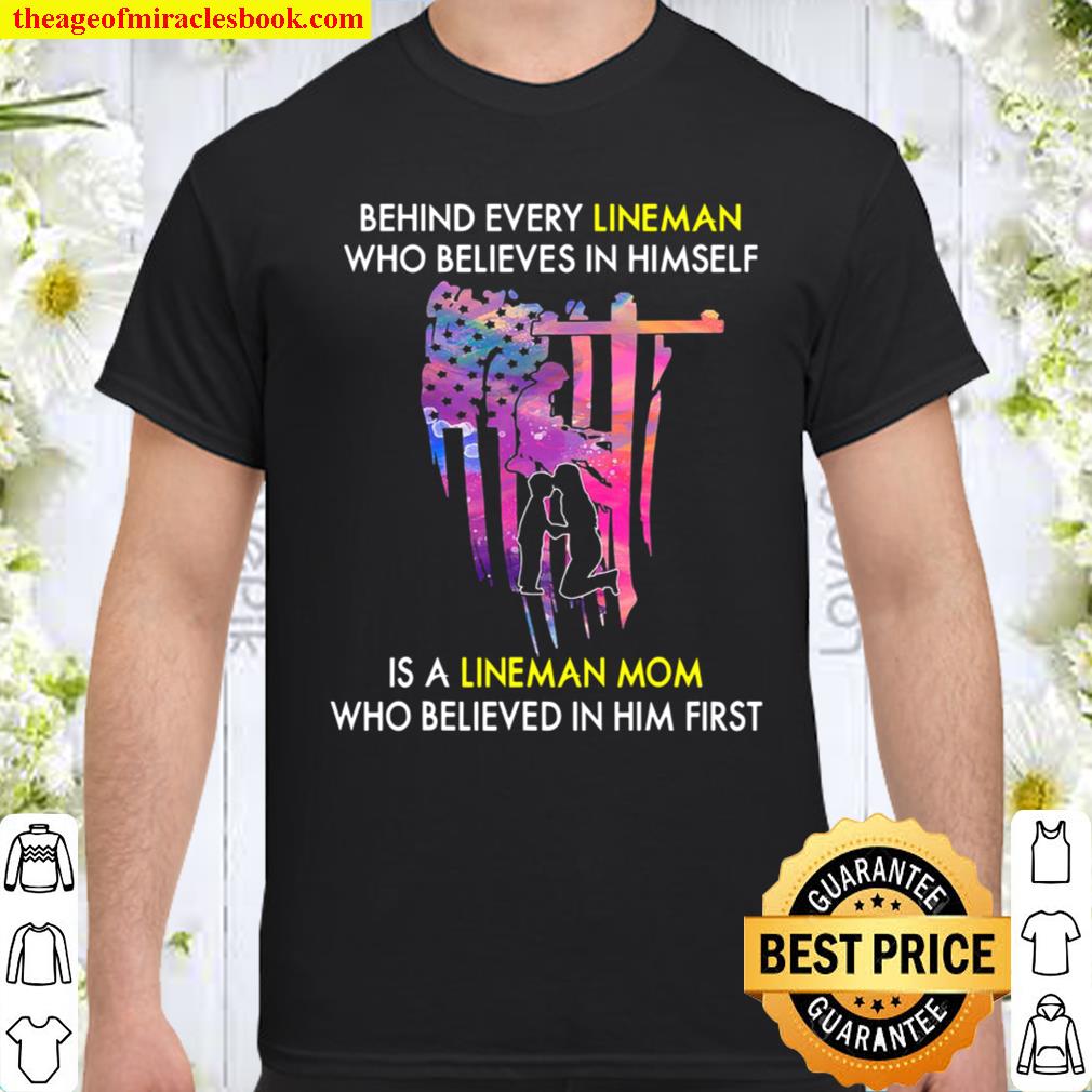 Behind Every Lineman Who Believes In Himself shirt, hoodie, tank top, sweater