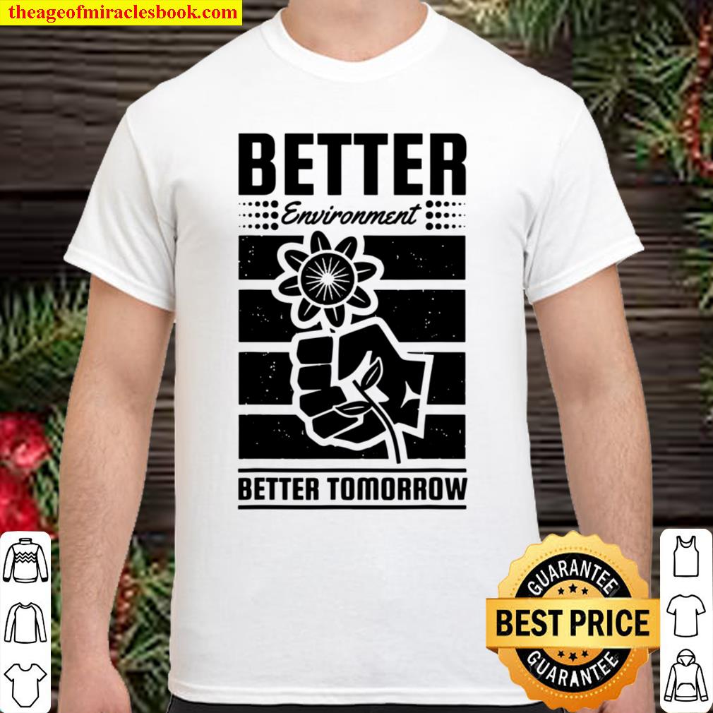 Better Environment Better Tomorrow Earth Day limited Shirt, Hoodie, Long Sleeved, SweatShirt