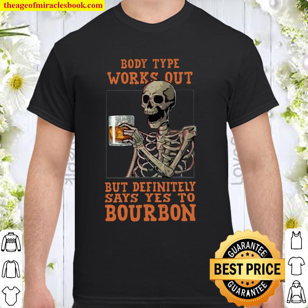 Body Type Works Out But Definitely Says Yes To Bourbon hot Shirt, Hoodie, Long Sleeved, SweatShirt