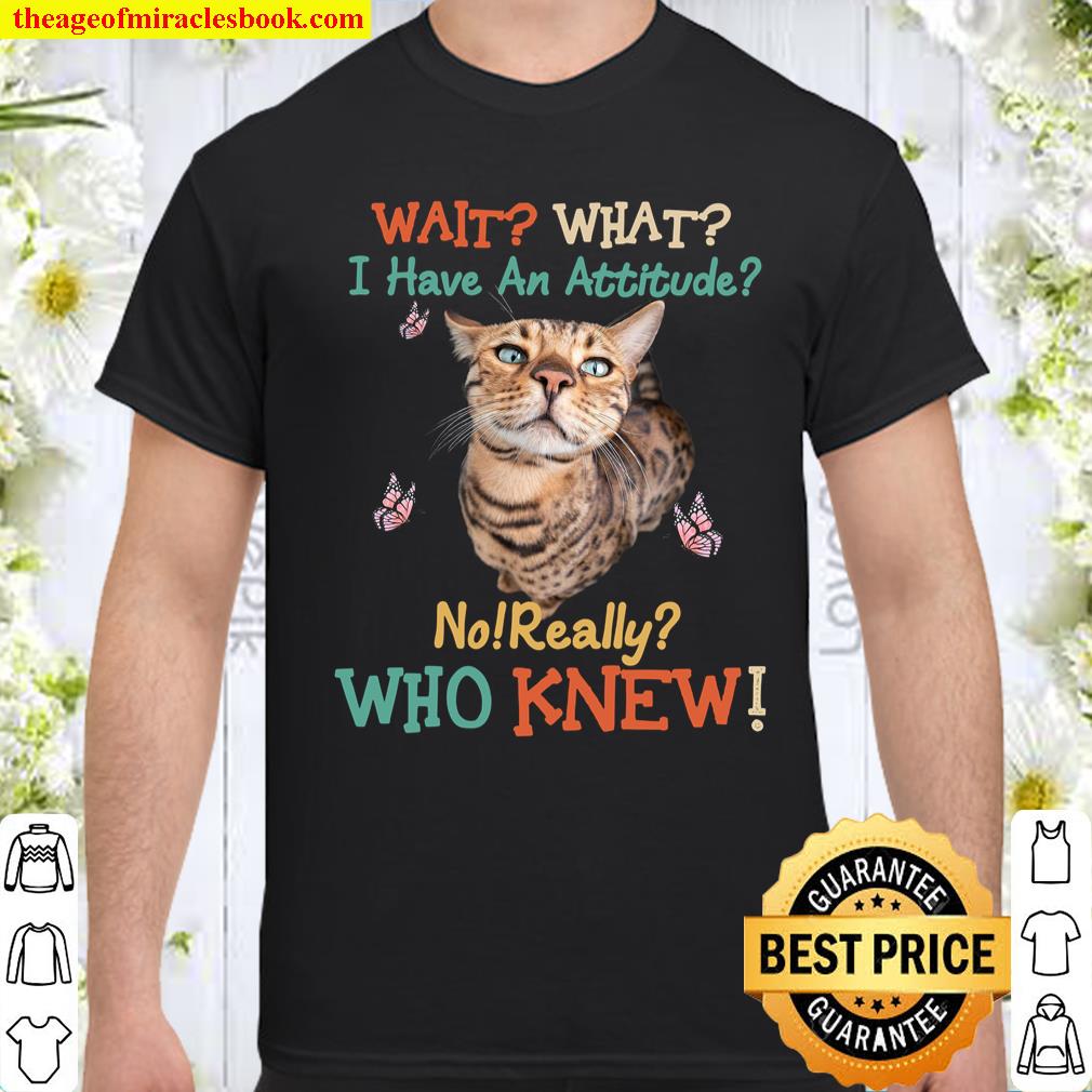 Cat Wait What No Really Who Knew Shirt, hoodie, tank top, sweater