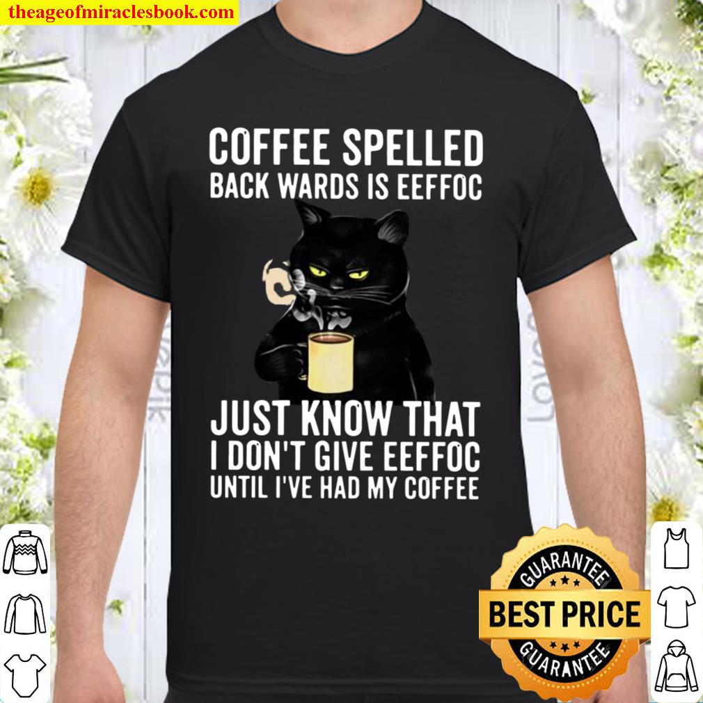 Coffee Spelled Back Wards Is Eeffoc Just Know That I Don’t Give Eeffoc Black Cat Drink Coffee hot Shirt, Hoodie, Long Sleeved, SweatShirt