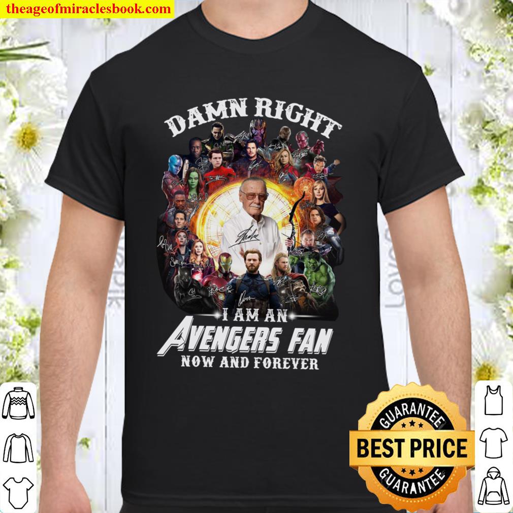 Damn Right I Am An Avengers An Now And Forever 2021 Shirt, Hoodie, Long Sleeved, SweatShirt