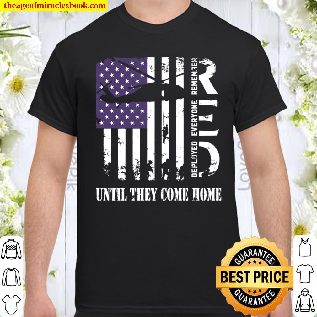 Deployed Everyone Remember Until They Come Home Shirt