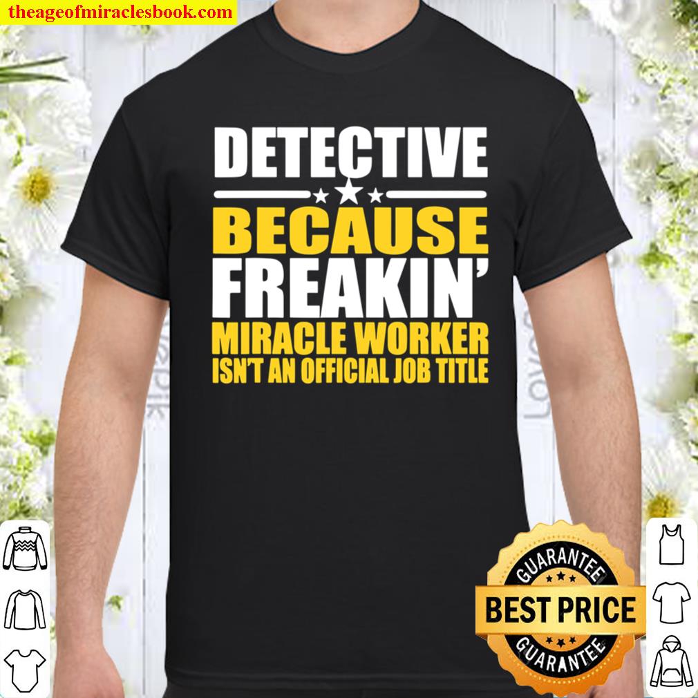 Detective Because Freakin’ Miracle Worker Shirt, hoodie, tank top, sweater