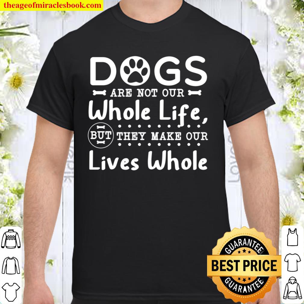 Dogs Are Not Our Whole Life But They Make Our Lives Whole new Shirt, Hoodie, Long Sleeved, SweatShirt