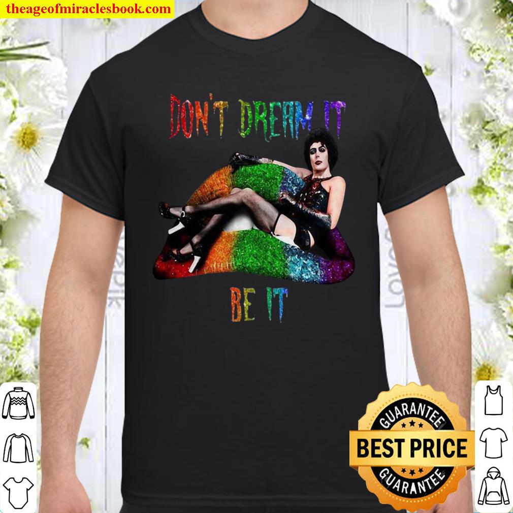 Don’t Dream It Be It limited Shirt, Hoodie, Long Sleeved, SweatShirt