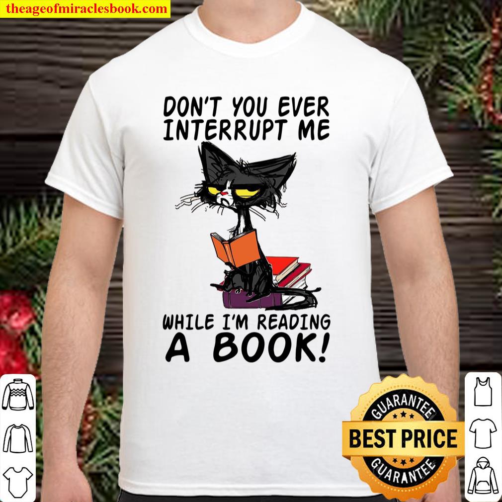 Don’t You Ever Interrupt Me While I’m Reading A Book shirt