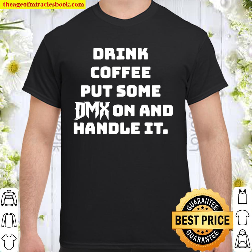 Drink coffee put some DMX on and handle it 2021 Shirt, Hoodie, Long Sleeved, SweatShirt