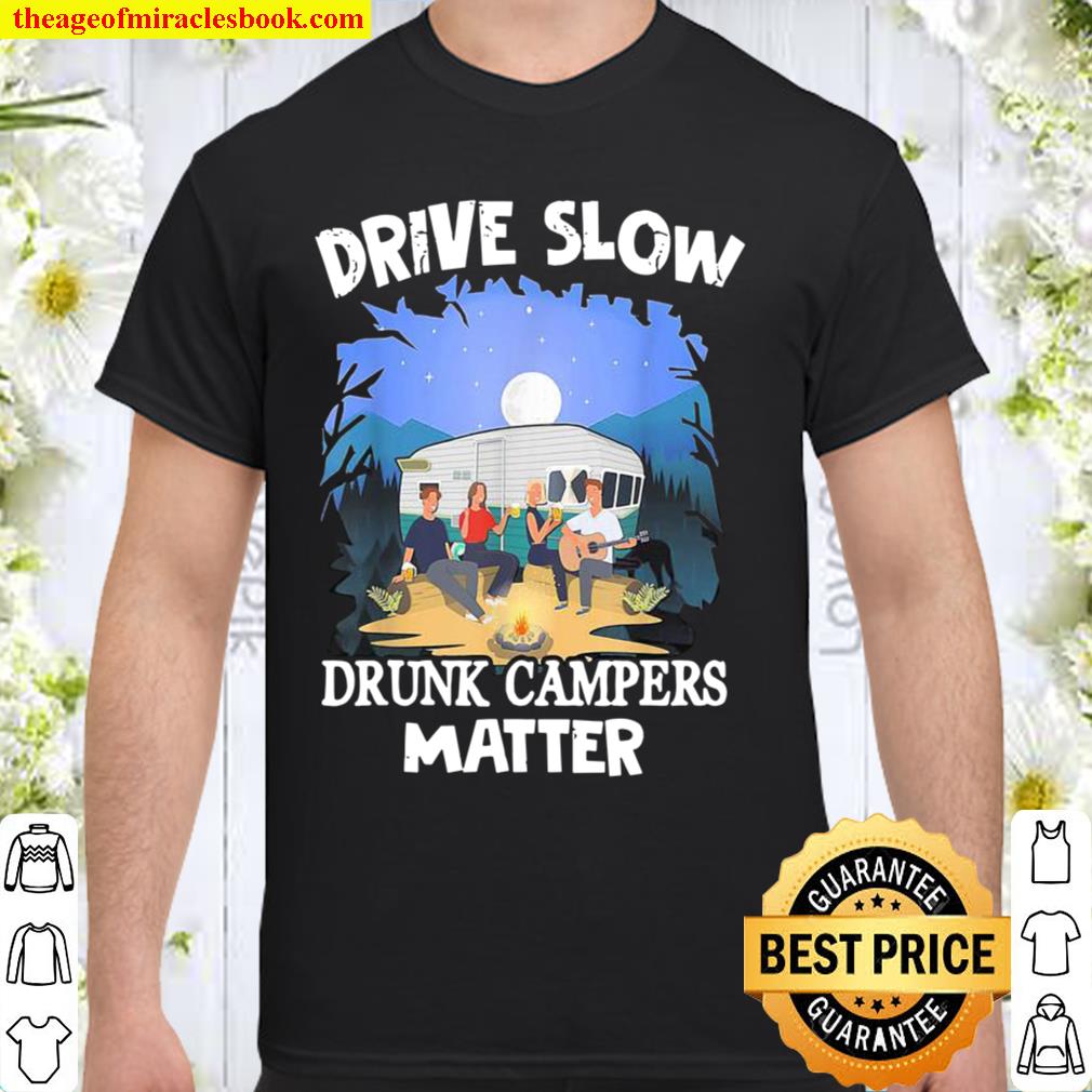 Drive Slow Drunk Campers Matter hot Shirt, Hoodie, Long Sleeved, SweatShirt