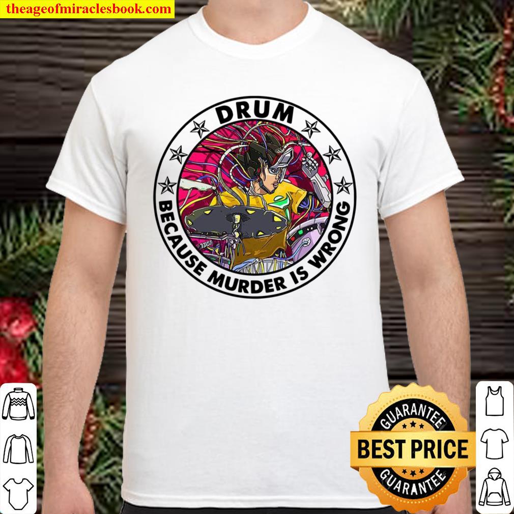 Drum Because Murder Is Wrong Shirt, hoodie, tank top, sweater