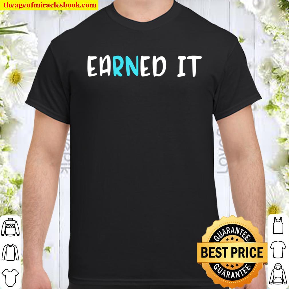 Earned It Nursing School Graduation Gift Graduate Nurse Rn shirt, hoodie, tank top, sweater Earned It Nursing School Graduation Gift Graduate Nurse Rn shirt, hoodie, tank top, sweater