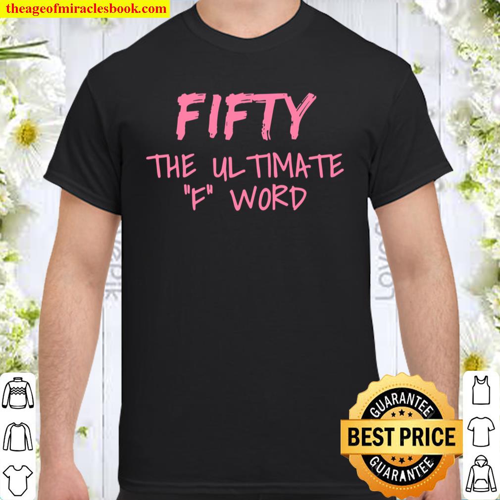 Fifty The Ultimate F Word Funny 50Th Birthday Gift shirt, hoodie, tank top, sweater Fifty The Ultimate F Word Funny 50Th Birthday Gift shirt, hoodie, tank top, sweater