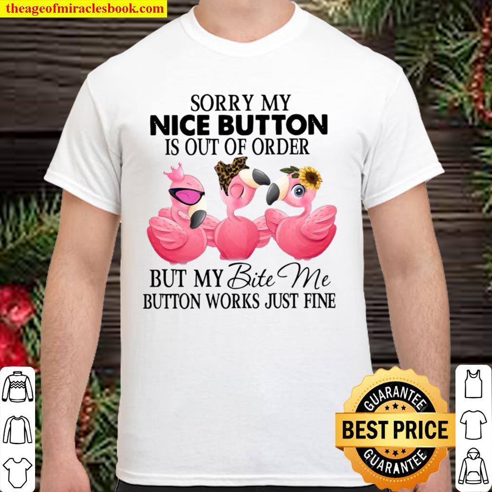 Flamingos Sorry My Nice Button Is Out Of Order But My Bite Me Button Works Just Fine 2021 Shirt, Hoodie, Long Sleeved, SweatShirt