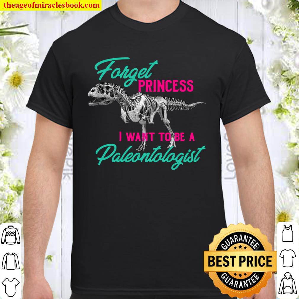 Forget Princess Want To Be A Paleontologist Dino hot Shirt, Hoodie, Long Sleeved, SweatShirt