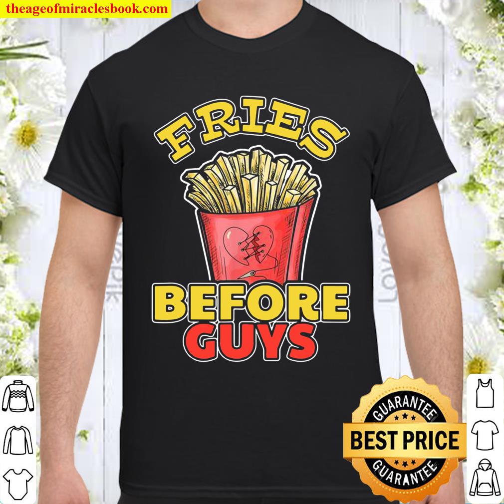 Fries Before Guys Shirt, hoodie, tank top, sweater
