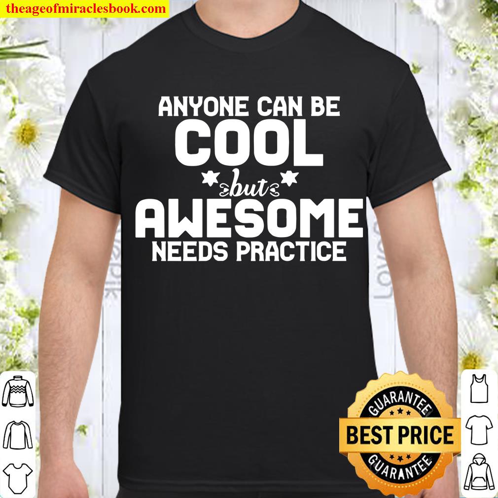Funny Anyone Can Be Cool But Awesome Needs Practice hot Shirt, Hoodie, Long Sleeved, SweatShirt Funny Anyone Can Be Cool But Awesome Needs Practice hot Shirt, Hoodie, Long Sleeved, SweatShirt