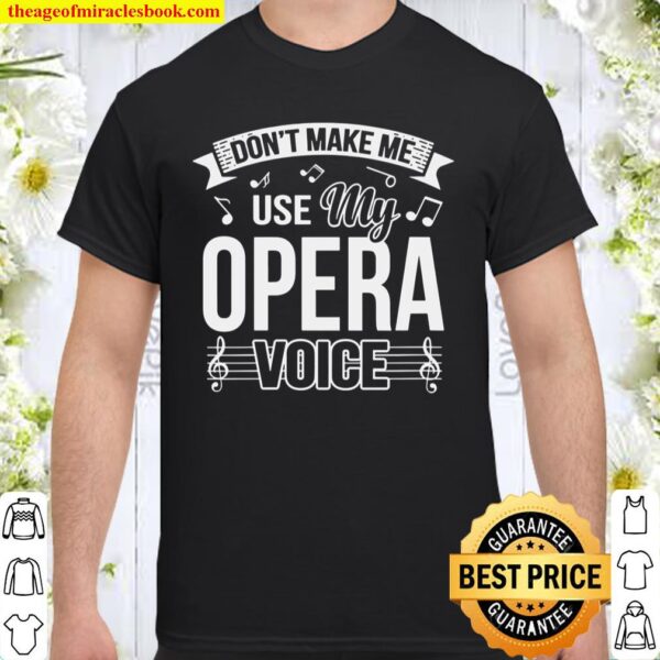 Funny Don’t Make Me Use My Opera Voice Shirt